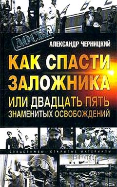 Александр Черницкий - Как спасти заложника, или 25 знаменитых освобождений - Читать 📖 Читать онлайн 👀 Читаемые книги читать онлайн бесплатно 🔥 booksread-online.com