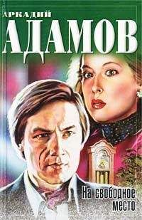 Аркадий Адамов - На свободное место - Читать 📖 Читать онлайн 👀 Читаемые книги читать онлайн бесплатно 🔥 booksread-online.com