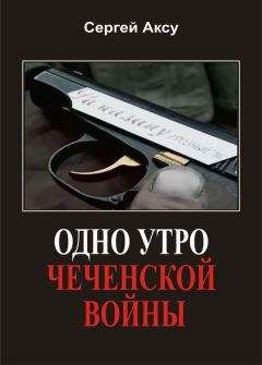 Сергей Аксу - Одно утро чеченской войны - Читать 📖 Читать онлайн 👀 Читаемые книги читать онлайн бесплатно 🔥 booksread-online.com