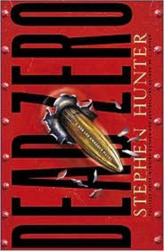 Стивен Хантер - Мёртвый ноль - Читать | Читать онлайн | Читаемые книги читать онлайн бесплатно | booksread-online.com