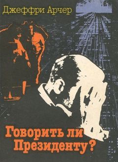 Джеффри Арчер - Говорить ли президенту? - Читать 📖 Читать онлайн 👀 Читаемые книги читать онлайн бесплатно 🔥 booksread-online.com
