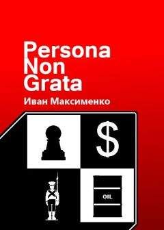 Иван Максименко - Persona Non Grata - Читать 📖 Читать онлайн 👀 Читаемые книги читать онлайн бесплатно 🔥 booksread-online.com