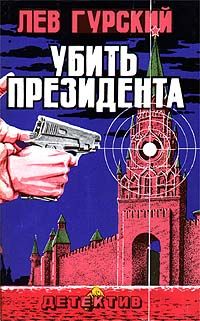 Лев Гурский - Убить президента - Читать 📖 Читать онлайн 👀 Читаемые книги читать онлайн бесплатно 🔥 booksread-online.com