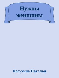 Косухина Наталья - Нужны женщины - Читать | Читать онлайн | Читаемые книги читать онлайн бесплатно | booksread-online.com