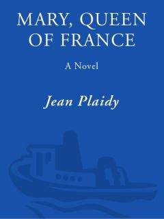 Jean Plaidy - Mary, Queen of France: The Story of the Youngest Sister of Henry VIII - Читать 📖 Читать онлайн 👀 Читаемые книги читать онлайн бесплатно 🔥 booksread-online.com