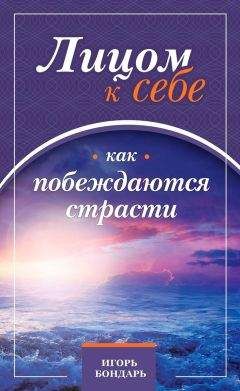 Игорь Бондарь - Лицом к себе. Как побеждаются страсти - Читать 📖 Читать онлайн 👀 Читаемые книги читать онлайн бесплатно 🔥 booksread-online.com