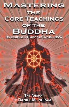 Daniel Ingram - Mastering the Core Teachings of Buddha - An Unusually Hardcore Dharma Book - Читать 📖 Читать онлайн 👀 Читаемые книги читать онлайн бесплатно 🔥 booksread-online.com