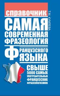 Татьяна Кумлева - Самая современная фразеология французского языка - Читать 📖 Читать онлайн 👀 Читаемые книги читать онлайн бесплатно 🔥 booksread-online.com