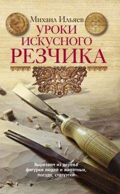 Михаил Ильяев - Уроки искусного резчика. Вырезаем из дерева фигурки людей и животных, посуду, статуэтки - Читать 📖 Читать онлайн 👀 Читаемые книги читать онлайн бесплатно 🔥 booksread-online.com
