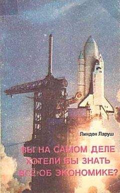Линдон ЛАРУШ - ВЫ НА САМОМ ДЕЛЕ ХОТЕЛИ БЫ ЗНАТЬ ВСЕ ОБ ЭКОНОМИКЕ? - Читать 📖 Читать онлайн 👀 Читаемые книги читать онлайн бесплатно 🔥 booksread-online.com