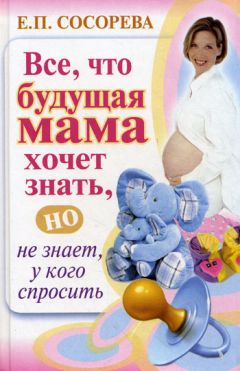 Елена Сосорева - Все, что будущая мама хочет знать, но не знает, у кого спросить - Читать 📖 Читать онлайн 👀 Читаемые книги читать онлайн бесплатно 🔥 booksread-online.com