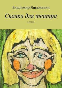 Владимир Янсюкевич - Сказки для театра. В стихах - Читать 📖 Читать онлайн 👀 Читаемые книги читать онлайн бесплатно 🔥 booksread-online.com