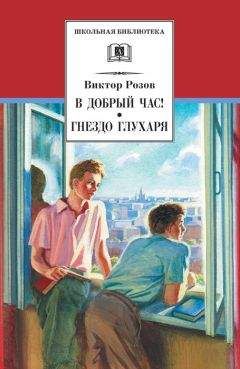 Виктор Розов - В добрый час! Гнездо глухаря - Читать | Читать онлайн | Читаемые книги читать онлайн бесплатно | booksread-online.com