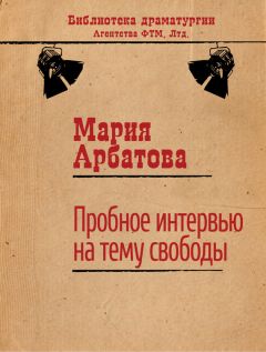 Мария Арбатова - Пробное интервью на тему свободы - Читать 📖 Читать онлайн 👀 Читаемые книги читать онлайн бесплатно 🔥 booksread-online.com