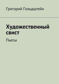 Григорий Гольдштейн - Художественный свист. Пьесы - Читать 📖 Читать онлайн 👀 Читаемые книги читать онлайн бесплатно 🔥 booksread-online.com