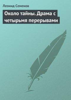 Леонид Семенов - Около тайны. Драма с четырьмя перерывами - Читать 📖 Читать онлайн 👀 Читаемые книги читать онлайн бесплатно 🔥 booksread-online.com