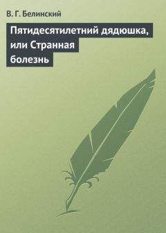 Виссарион Белинский - Пятидесятилетний дядюшка, или Странная болезнь - Читать 📖 Читать онлайн 👀 Читаемые книги читать онлайн бесплатно 🔥 booksread-online.com