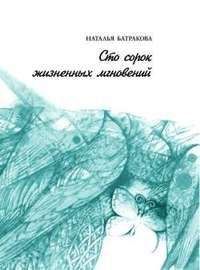 Наталья Батракова - Сто сорок жизненных мгновений - Читать 📖 Читать онлайн 👀 Читаемые книги читать онлайн бесплатно 🔥 booksread-online.com