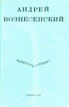 Андрей Вознесенский - Выпусти птицу! - Читать 📖 Читать онлайн 👀 Читаемые книги читать онлайн бесплатно 🔥 booksread-online.com