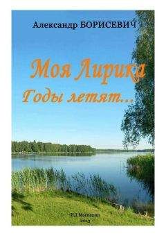 Александр Борисевич - Моя лирика. Годы летят… - Читать 📖 Читать онлайн 👀 Читаемые книги читать онлайн бесплатно 🔥 booksread-online.com