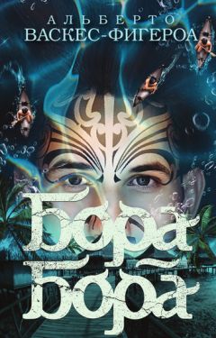 Альберто Васкес-Фигероа - Бора-Бора - Читать 📖 Читать онлайн 👀 Читаемые книги читать онлайн бесплатно 🔥 booksread-online.com