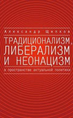 Александр Щипков - Традиционализм, либерализм и неонацизм в пространстве актуальной политики - Читать 📖 Читать онлайн 👀 Читаемые книги читать онлайн бесплатно 🔥 booksread-online.com