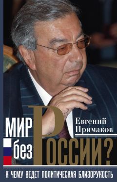 Евгений Примаков - Мир без России? К чему ведет политическая близорукость - Читать 📖 Читать онлайн 👀 Читаемые книги читать онлайн бесплатно 🔥 booksread-online.com
