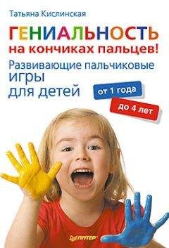 Татьяна Кислинская - Гениальность на кончиках пальцев! Развивающие пальчиковые игры для детей от 1 года до 4 лет - Читать 📖 Читать онлайн 👀 Читаемые книги читать онлайн бесплатно 🔥 booksread-online.com