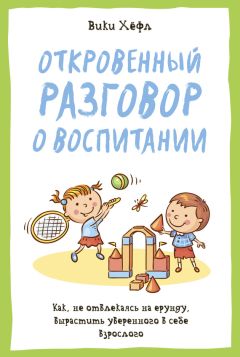 Вики Хёфл - Откровенный разговор о воспитании : Как, не отвлекаясь на ерунду, вырастить уверенного в себе взрослого - Читать 📖 Читать онлайн 👀 Читаемые книги читать онлайн бесплатно 🔥 booksread-online.com