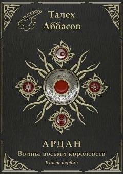 Талех Аббасов - Ардан. Воины Восьми Королевств. Книга первая - Читать 📖 Читать онлайн 👀 Читаемые книги читать онлайн бесплатно 🔥 booksread-online.com