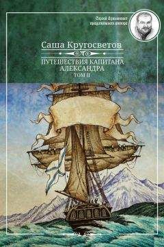 Саша Кругосветов - Путешествия капитана Александра. Том 2 - Читать 📖 Читать онлайн 👀 Читаемые книги читать онлайн бесплатно 🔥 booksread-online.com