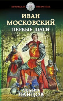 Михаил Ланцов - Иван Московский. Первые шаги - Читать 📖 Читать онлайн 👀 Читаемые книги читать онлайн бесплатно 🔥 booksread-online.com