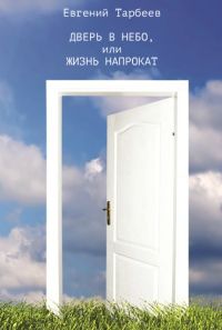 Евгений Тарбеев - Дверь в небо, или Жизнь напрокат - Читать 📖 Читать онлайн 👀 Читаемые книги читать онлайн бесплатно 🔥 booksread-online.com