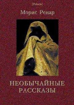 Морис Ренар - Необычайные рассказы - Читать 📖 Читать онлайн 👀 Читаемые книги читать онлайн бесплатно 🔥 booksread-online.com