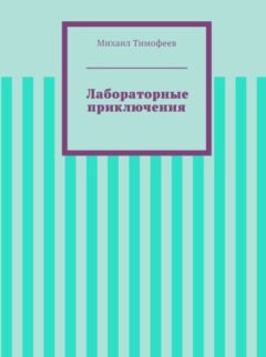 Михаил Тимофеев - Лабораторные приключения (СИ) - Читать 📖 Читать онлайн 👀 Читаемые книги читать онлайн бесплатно 🔥 booksread-online.com