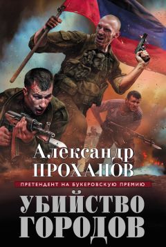 Александр Проханов - Убийство городов - Читать 📖 Читать онлайн 👀 Читаемые книги читать онлайн бесплатно 🔥 booksread-online.com