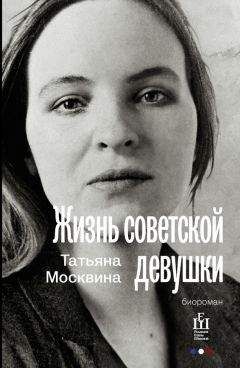 Татьяна Москвина - Жизнь советской девушки - Читать 📖 Читать онлайн 👀 Читаемые книги читать онлайн бесплатно 🔥 booksread-online.com