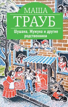 Маша Трауб - Шушана, Жужуна и другие родственники - Читать 📖 Читать онлайн 👀 Читаемые книги читать онлайн бесплатно 🔥 booksread-online.com