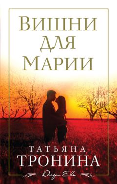 Татьяна Тронина - Вишни для Марии - Читать 📖 Читать онлайн 👀 Читаемые книги читать онлайн бесплатно 🔥 booksread-online.com