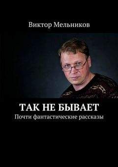 Виктор Мельников - Так не бывает. Почти фантастические рассказы - Читать | Читать онлайн | Читаемые книги читать онлайн бесплатно | booksread-online.com