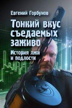 Евгений Горбунов - Тонкий вкус съедаемых заживо. История лжи и подлости - Читать | Читать онлайн | Читаемые книги читать онлайн бесплатно | booksread-online.com