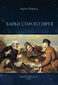 Аарон Шервуд - Байки старого еврея - Читать 📖 Читать онлайн 👀 Читаемые книги читать онлайн бесплатно 🔥 booksread-online.com