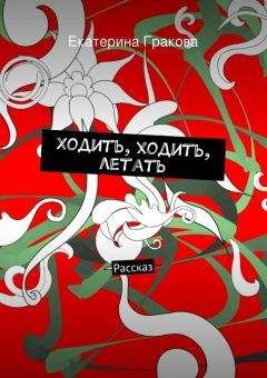 Екатерина Гракова - Ходить, ходить, летать - Читать 📖 Читать онлайн 👀 Читаемые книги читать онлайн бесплатно 🔥 booksread-online.com