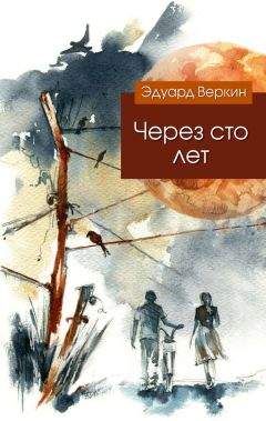 Эдуард Веркин - Через сто лет - Читать 📖 Читать онлайн 👀 Читаемые книги читать онлайн бесплатно 🔥 booksread-online.com
