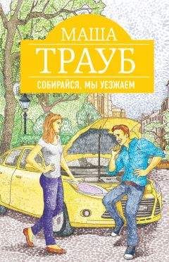 Маша Трауб - Собирайся, мы уезжаем - Читать 📖 Читать онлайн 👀 Читаемые книги читать онлайн бесплатно 🔥 booksread-online.com