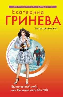 Екатерина Гринева - Единственный мой, или Не умею жить без тебя - Читать 📖 Читать онлайн 👀 Читаемые книги читать онлайн бесплатно 🔥 booksread-online.com