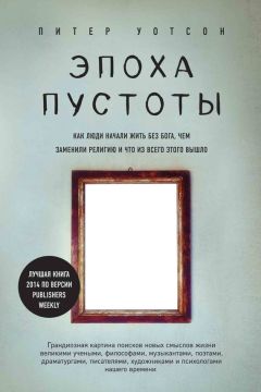 Питер Уотсон - Эпоха пустоты. Как люди начали жить без Бога, чем заменили религию и что из всего этого вышло - Читать 📖 Читать онлайн 👀 Читаемые книги читать онлайн бесплатно 🔥 booksread-online.com