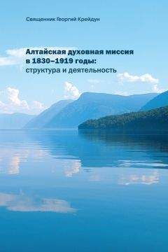 Георгий Крейдун - Алтайская духовная миссия в 1830–1919 годы: структура и деятельность - Читать 📖 Читать онлайн 👀 Читаемые книги читать онлайн бесплатно 🔥 booksread-online.com