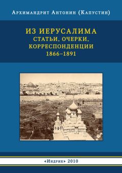 Архимандрит Антонин Капустин - Из Иерусалима. Статьи, очерки, корреспонденции. 1866–1891 - Читать 📖 Читать онлайн 👀 Читаемые книги читать онлайн бесплатно 🔥 booksread-online.com
