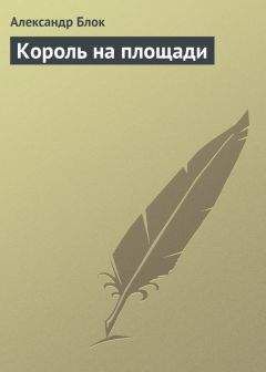 Александр Блок - Король на площади - Читать 📖 Читать онлайн 👀 Читаемые книги читать онлайн бесплатно 🔥 booksread-online.com